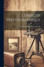 L'objectif Photographique af Gaston-Henri Niewenglowski