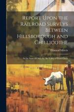 Report Upon the Railroad Surveys Between Hillsborough and Chillicothe af Ellwood Morris