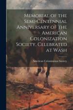 Memorial of the Semi-centennial Anniversary of the American Colonization Society, Celebrated at Wash