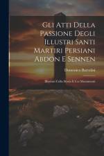 Gli Atti Della Passione Degli Illustri Santi Martiri Persiani Abdon E Sennen af Domenico Bartolini