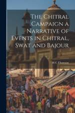 The Chitral Campaign a Narrative of Events in Chitral, Swat and Bajour af H C Thomson