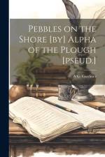 Pebbles on the Shore [by] Alpha of the Plough [pseud.] af A G Gardiner