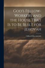 God's Fellow-workers and the House That is to be Built for Jehovah af Clifford B Keenleyside