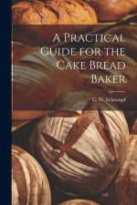 A Practical Guide for the Cake Bread Baker af C W Schlumpf