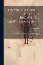 On Winter Cough, Catarrh, Bronchitis, Emphysema, Asthma af Horace Dobell
