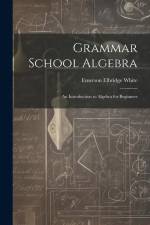 Grammar School Algebra af Emerson Elbridge White
