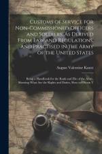 Customs of Service for Non-Commissioned Officers and Soldiers, As Derived From Law and Regulations, and Practised in the Army of the United States af August Valentine Kautz