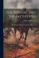 The Bivouac and the Battlefield; or, Campaign Sketches in Virginia and Maryland