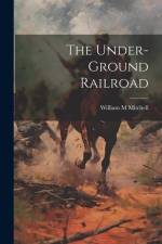 The Under-ground Railroad af William M Mitchell