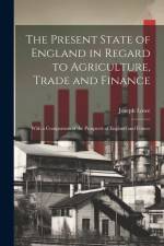 The Present State of England in Regard to Agriculture, Trade and Finance af Joseph Lowe