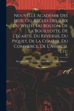 Nouvelle Académie Des Jeux; Ou, Règles Des Jeux Du Wisth, Du Boston, De La Bouillotte, De L'Ecarte, Du Reversis, Du Piquet, De La Comète, Du Commerce, De L'Ambigu, Etc af Anonymous