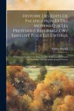 Histoire Des Edits De Pacification Et Des Moyens Que Les Pretendus Reformez Ont Employé Pour Les Obtenir af Father Soulier