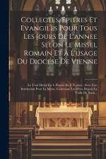 Collectes, Epitres Et Evangiles Pour Tous Les Jours De L'annee Selon Le Missel Romain Et A L'usage Du Diocése De Vienne af Anonymous