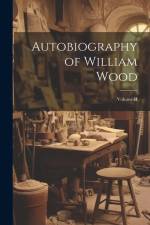 Autobiography of William Wood; Volume II af Anonymous