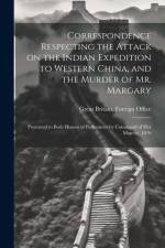 Correspondence Respecting the Attack on the Indian Expedition to Western China, and the Murder of Mr. Margary