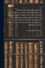 A Bibliographical and Historical Essay on the Dutch Books and Pamphlets Relating to New-Netherland, and to the Dutch West-India Company and to its Possessions in Brazil, Angola, Etc af Georg Michael Asher