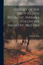 History of the Sixty-eighth Regiment, Indiana Volunteer Infantry, 1862-1865 af Edwin W High