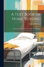 A Text Book of Home Nursing; Modern Scientific Methods for the Care of the Sick af Eveleen Harrison