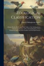 Zoological Classification; a Handy Book of Reference With Tables of the Subkingdoms, Classes, Orders, etc., of the Animal Kingdom, Their Characters and Lists of the Families and Principal Genera af Francis Polkinghorne Pascoe