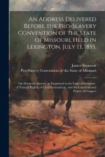 An Address Delivered Before the Pro-slavery Convention of the State of Missouri, Held in Lexington, July 13, 1855, af James Shannon
