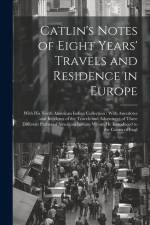 Catlin's Notes of Eight Years' Travels and Residence in Europe af Anonymous