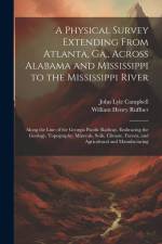 A Physical Survey Extending From Atlanta, Ga., Across Alabama and Mississippi to the Mississippi River af William Henry Ruffner