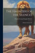 The Haunters of the Silences af Charles George Douglas Roberts