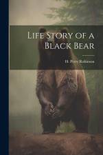 Life Story of a Black Bear af H Perry Robinson