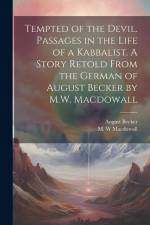 Tempted of the Devil. Passages in the Life of a Kabbalist. A Story Retold From the German of August Becker by M.W. Macdowall af Macdowall M W