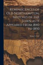Reminiscences of old Northampton, Sketches of the Town as it Appeared From 1840 to 1850 af Henry S Gere
