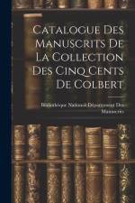 Catalogue Des Manuscrits De La Collection Des Cinq Cents De Colbert