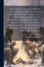 Documentary History of the American Revolution, Consisting of Letters and Papers Relating to the Contest for Liberty Chiefly in South Carolina, From Originals in the Possession of the Editor, and Other Sources, 1764-1782 af Robert Wilson Gibbes