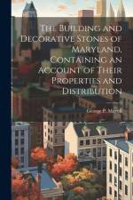 The Building and Decorative Stones of Maryland, Containing an Account of Their Properties and Distribution af George P Merrill