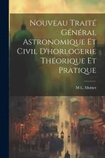 Nouveau Traité Général Astronomique Et Civil D'horlogerie Théorique Et Pratique af M L Moinet