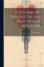 A Systematic Treatise On the Practice of Medicine af A E Small