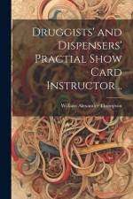 Druggists' and Dispensers' Practial Show Card Instructor ..
