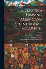 Biblioteca Hispano Americana Setentrional, Volume 2...