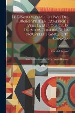 Le Grand Voyage Du Pays Des Hurons Situé En L'Amérique Vers La Mer Douce, Ès Derniers Confins De La Nouvelle France Dite Canada af Gabriel Sagard