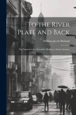To the River Plate and Back af William Jacob Holland