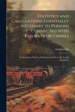 Statistics and Calculations Essentially Necessary to Persons Connected With Railways Or Canals af Samuel Salt