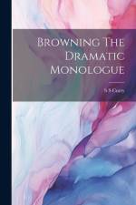 Browning The Dramatic Monologue af S S Curry