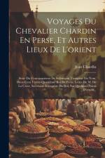 Voyages Du Chevalier Chardin En Perse, Et Autres Lieux De L'orient af Jean Chardin