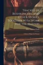 Tracked by Bushrangers, and Other Stories, Together With Work for the Masters af Ellen Augusta Chads