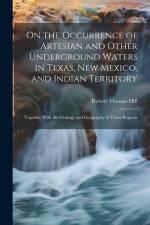 On the Occurrence of Artesian and Other Underground Waters in Texas, New Mexico, and Indian Territory af Robert Thomas Hill