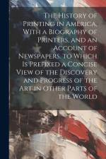 The History of Printing in America, With a Biography of Printers, and an Account of Newspapers. to Which Is Prefixed a Concise View of the Discovery and Progress of the Art in Other Parts of the World af Anonymous