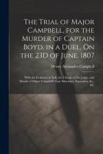 The Trial of Major Campbell, for the Murder of Captain Boyd, in a Duel, On the 23D of June, 1807 af Henry Alexander Campbell
