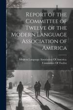 Report of the Committee of Twelve of the Modern Language Association of America