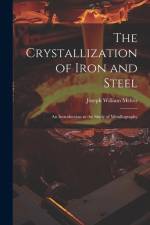 The Crystallization of Iron and Steel af Joseph William Mellor