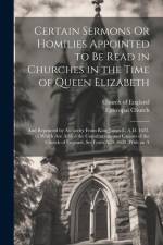 Certain Sermons Or Homilies Appointed to Be Read in Churches in the Time of Queen Elizabeth
