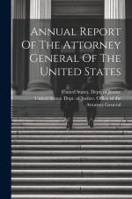 Annual Report Of The Attorney General Of The United States